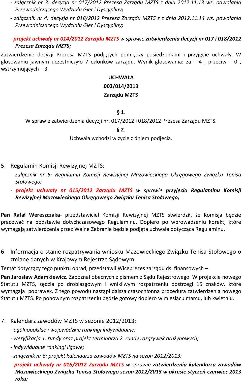 powołania Przewodniczącego Wydziału Gier i Dyscypliny; - projekt uchwały nr 014/2012 Zarządu MZTS w sprawie zatwierdzenia decyzji nr 017 i 018/2012 Prezesa Zarządu MZTS; Zatwierdzenie decyzji Prezesa