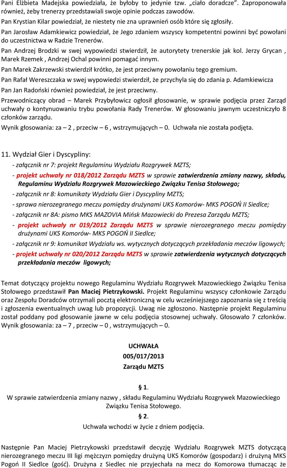 Pan Jarosław Adamkiewicz powiedział, że Jego zdaniem wszyscy kompetentni powinni być powołani do uczestnictwa w Radzie Trenerów.