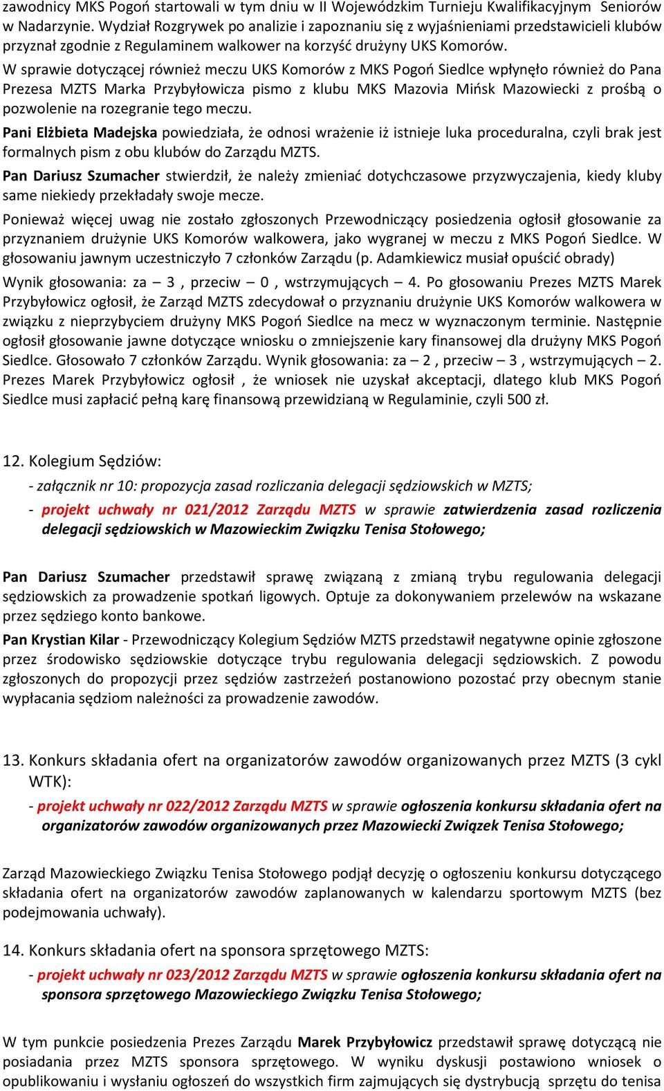 W sprawie dotyczącej również meczu UKS Komorów z MKS Pogoń Siedlce wpłynęło również do Pana Prezesa MZTS Marka Przybyłowicza pismo z klubu MKS Mazovia Mińsk Mazowiecki z prośbą o pozwolenie na