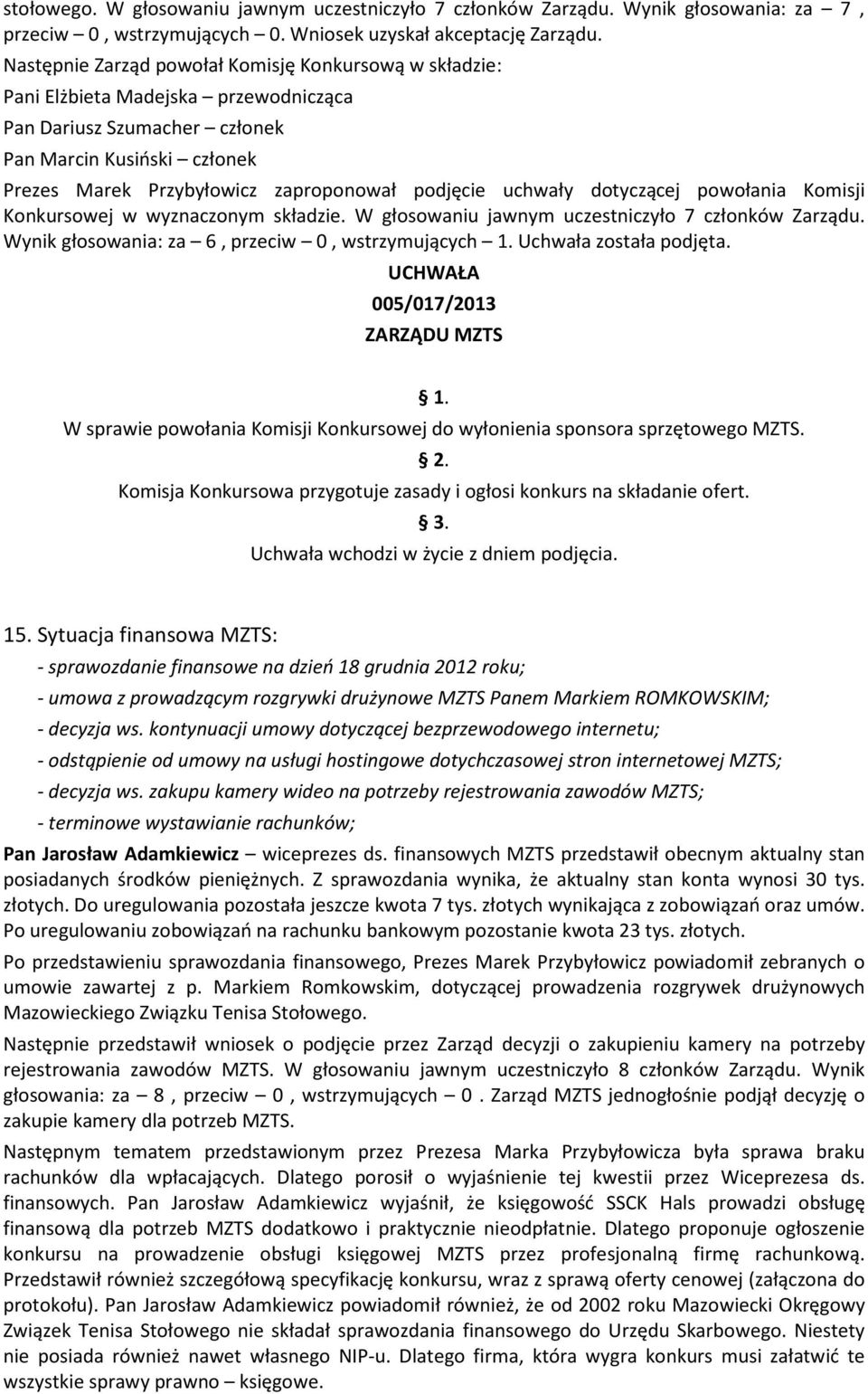 uchwały dotyczącej powołania Komisji Konkursowej w wyznaczonym składzie. W głosowaniu jawnym uczestniczyło 7 członków Zarządu. Wynik głosowania: za 6, przeciw 0, wstrzymujących 1.