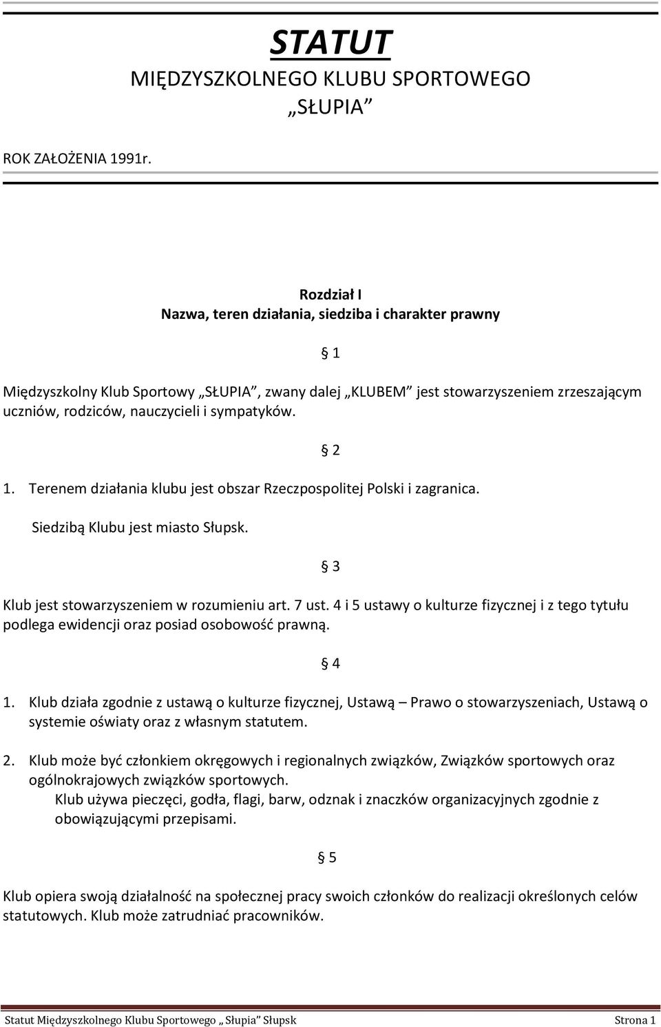 1. Terenem działania klubu jest obszar Rzeczpospolitej Polski i zagranica. Siedzibą Klubu jest miasto Słupsk. Klub jest stowarzyszeniem w rozumieniu art. 7 ust.