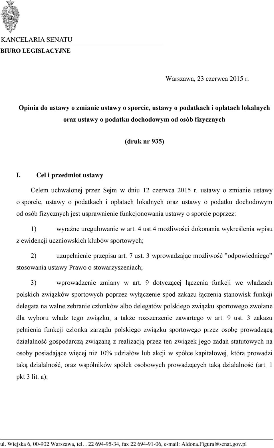 ustawy o zmianie ustawy o sporcie, ustawy o podatkach i opłatach lokalnych oraz ustawy o podatku dochodowym od osób fizycznych jest usprawnienie funkcjonowania ustawy o sporcie poprzez: 1) wyraźne