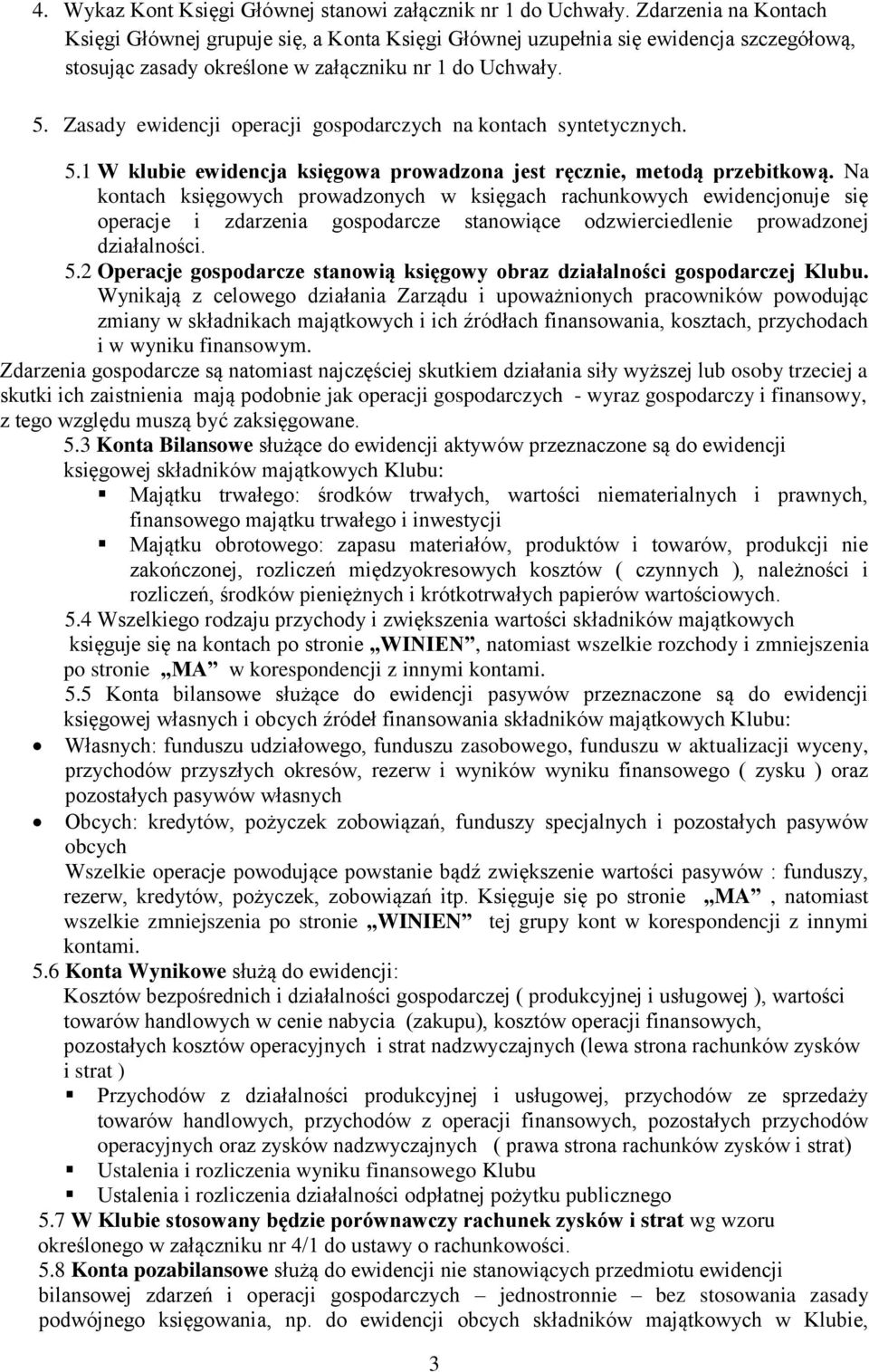 Zasady ewidencji operacji gospodarczych na kontach syntetycznych. 5.1 W klubie ewidencja księgowa prowadzona jest ręcznie, metodą przebitkową.