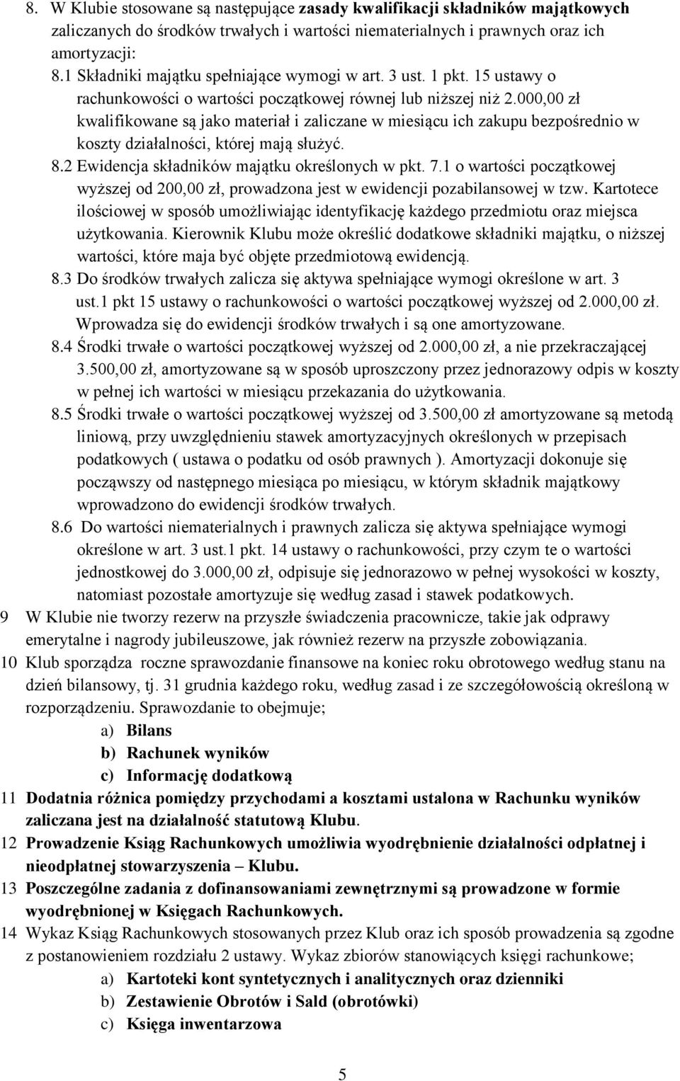 000,00 zł kwalifikowane są jako materiał i zaliczane w miesiącu ich zakupu bezpośrednio w koszty działalności, której mają służyć. 8.2 Ewidencja składników majątku określonych w pkt. 7.