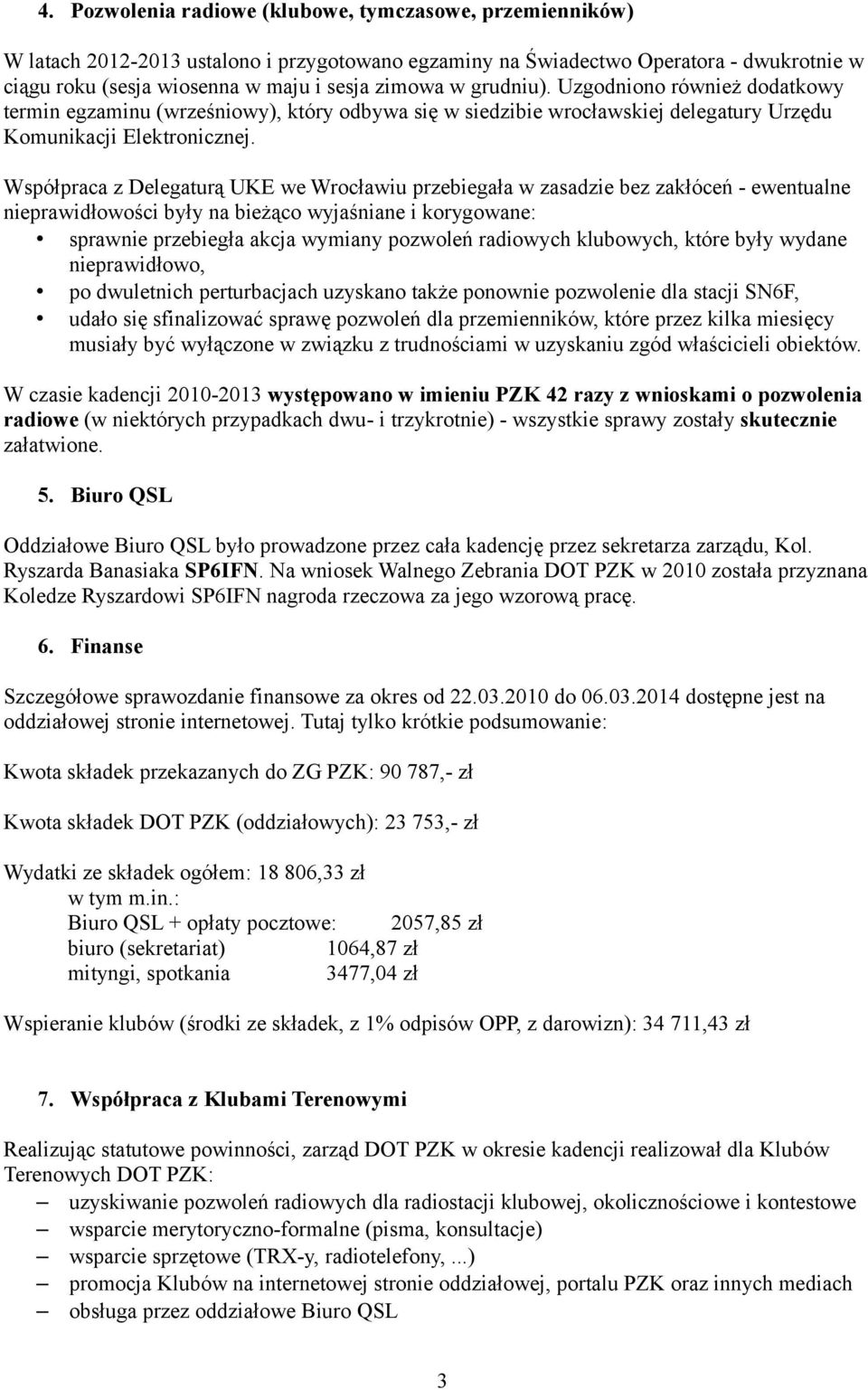 Współpraca z Delegaturą UKE we Wrocławiu przebiegała w zasadzie bez zakłóceń - ewentualne nieprawidłowości były na bieżąco wyjaśniane i korygowane: sprawnie przebiegła akcja wymiany pozwoleń