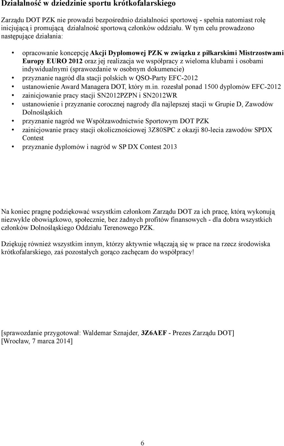 W tym celu prowadzono następujące działania: opracowanie koncepcję Akcji Dyplomowej PZK w związku z piłkarskimi Mistrzostwami Europy EURO 2012 oraz jej realizacja we współpracy z wieloma klubami i