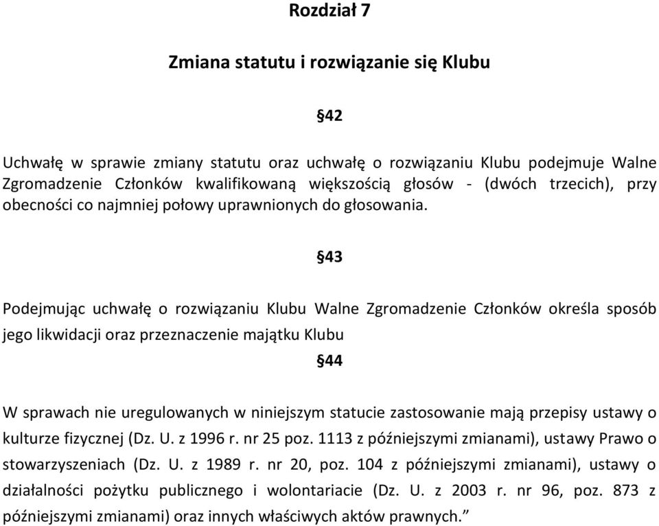 43 Podejmując uchwałę o rozwiązaniu Klubu Walne Zgromadzenie Członków określa sposób jego likwidacji oraz przeznaczenie majątku Klubu 44 W sprawach nie uregulowanych w niniejszym statucie