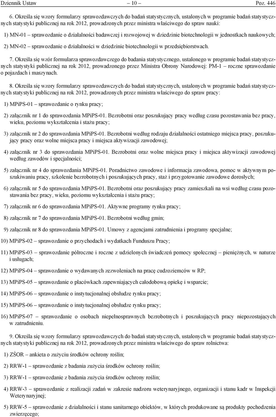 nauki: 1) MN-01 sprawozdanie o działalności badawczej i rozwojowej w dziedzinie biotechnologii w jednostkach naukowych; 2) MN-02 sprawozdanie o działalności w dziedzinie biotechnologii w