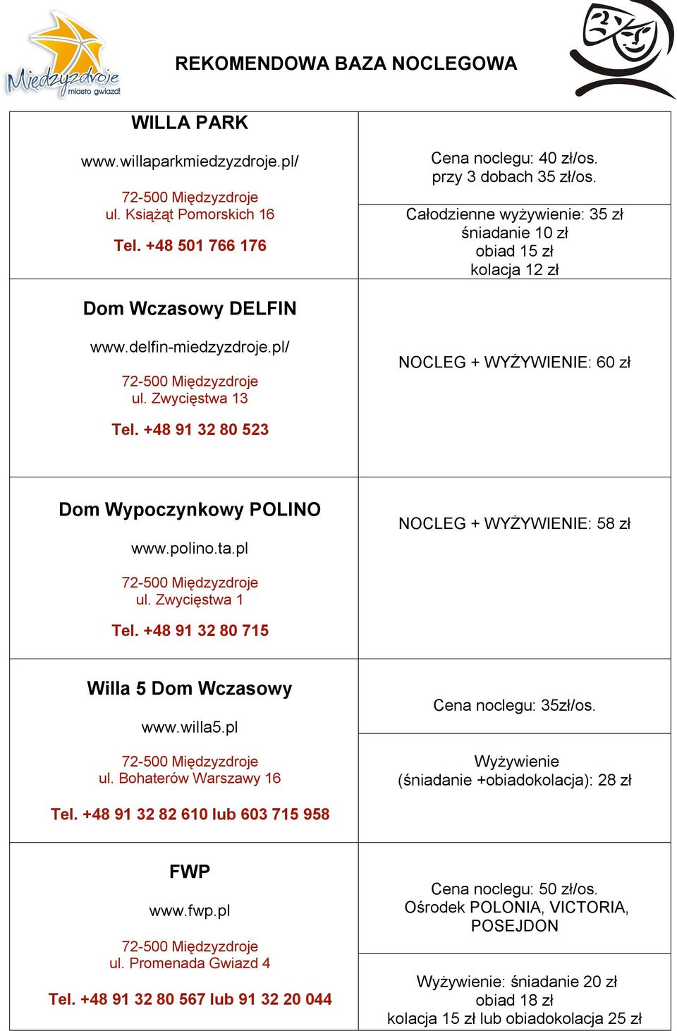 +48 91 32 80 523 Dom Wypoczynkowy POLINO www.polino.ta.pl NOCLEG + WYŻYWIENIE: 58 zł ul. Zwycięstwa 1 Tel. +48 91 32 80 715 Willa 5 Dom Wczasowy www.willa5.pl ul.