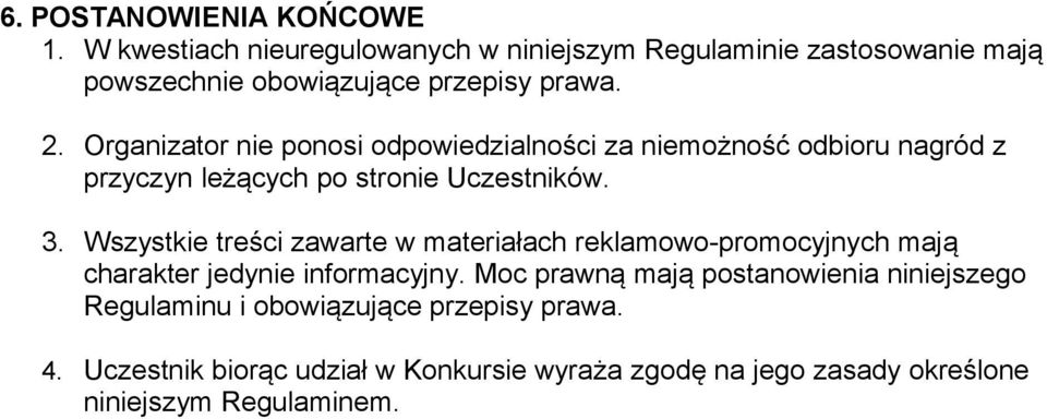 Organizator nie ponosi odpowiedzialności za niemożność odbioru nagród z przyczyn leżących po stronie Uczestników. 3.