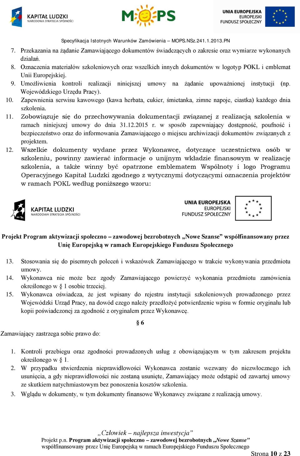 Umożliwienia kontroli realizacji niniejszej umowy na żądanie upoważnionej instytucji (np. Wojewódzkiego Urzędu Pracy). 10.