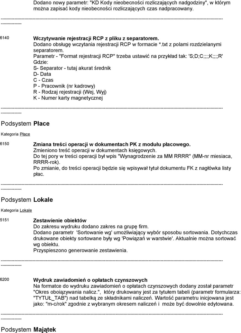 Parametr - "Format rejestracji RCP" trzeba ustawić na przykład tak: 'S;D;C;;;;K;;;;R' Gdzie: S- Separator - tutaj akurat średnik D- Data C - Czas P - Pracownik (nr kadrowy) R - Rodzaj rejestracji