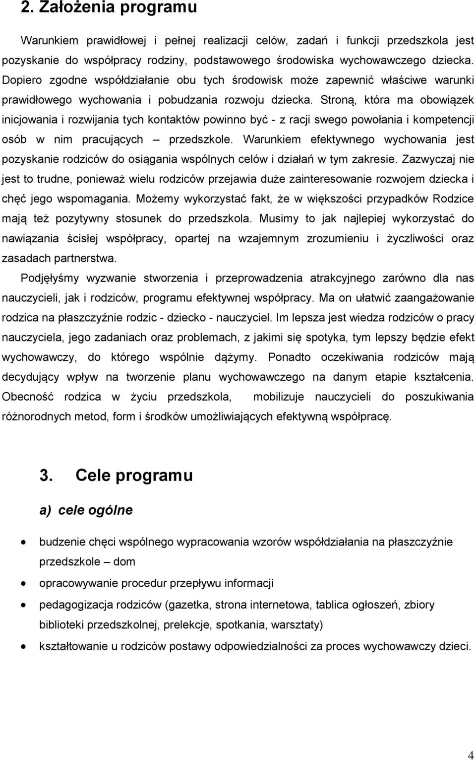 Stroną, która ma obowiązek inicjowania i rozwijania tych kontaktów powinno być - z racji swego powołania i kompetencji osób w nim pracujących przedszkole.