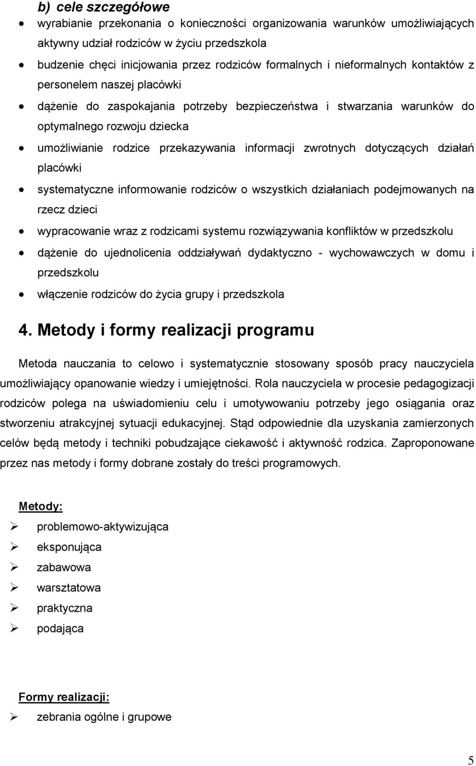 zwrotnych dotyczących działań placówki systematyczne informowanie rodziców o wszystkich działaniach podejmowanych na rzecz dzieci wypracowanie wraz z rodzicami systemu rozwiązywania konfliktów w