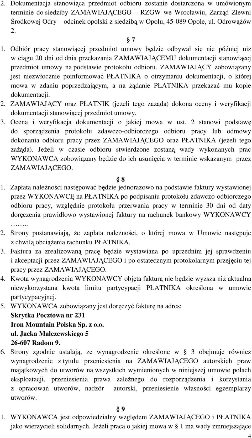 Odbiór pracy stanowiącej przedmiot umowy będzie odbywał się nie później niż w ciągu 20 dni od dnia przekazania ZAMAWIAJĄCEMU dokumentacji stanowiącej przedmiot umowy na podstawie protokołu odbioru.