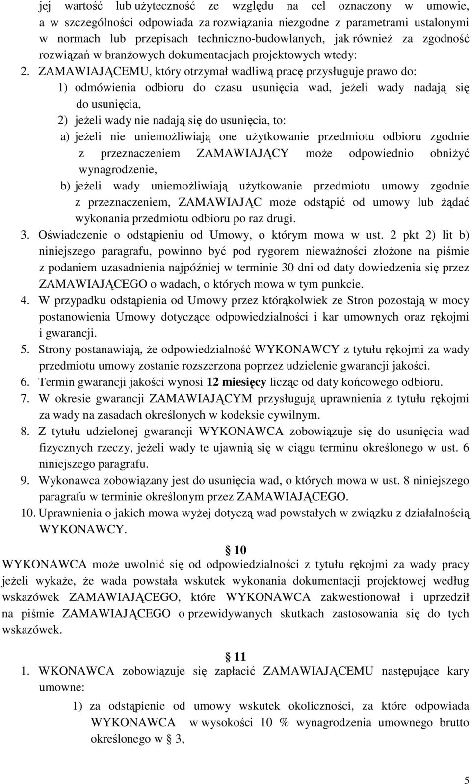 ZAMAWIAJĄCEMU, który otrzymał wadliwą pracę przysługuje prawo do: 1) odmówienia odbioru do czasu usunięcia wad, jeżeli wady nadają się do usunięcia, 2) jeżeli wady nie nadają się do usunięcia, to: a)