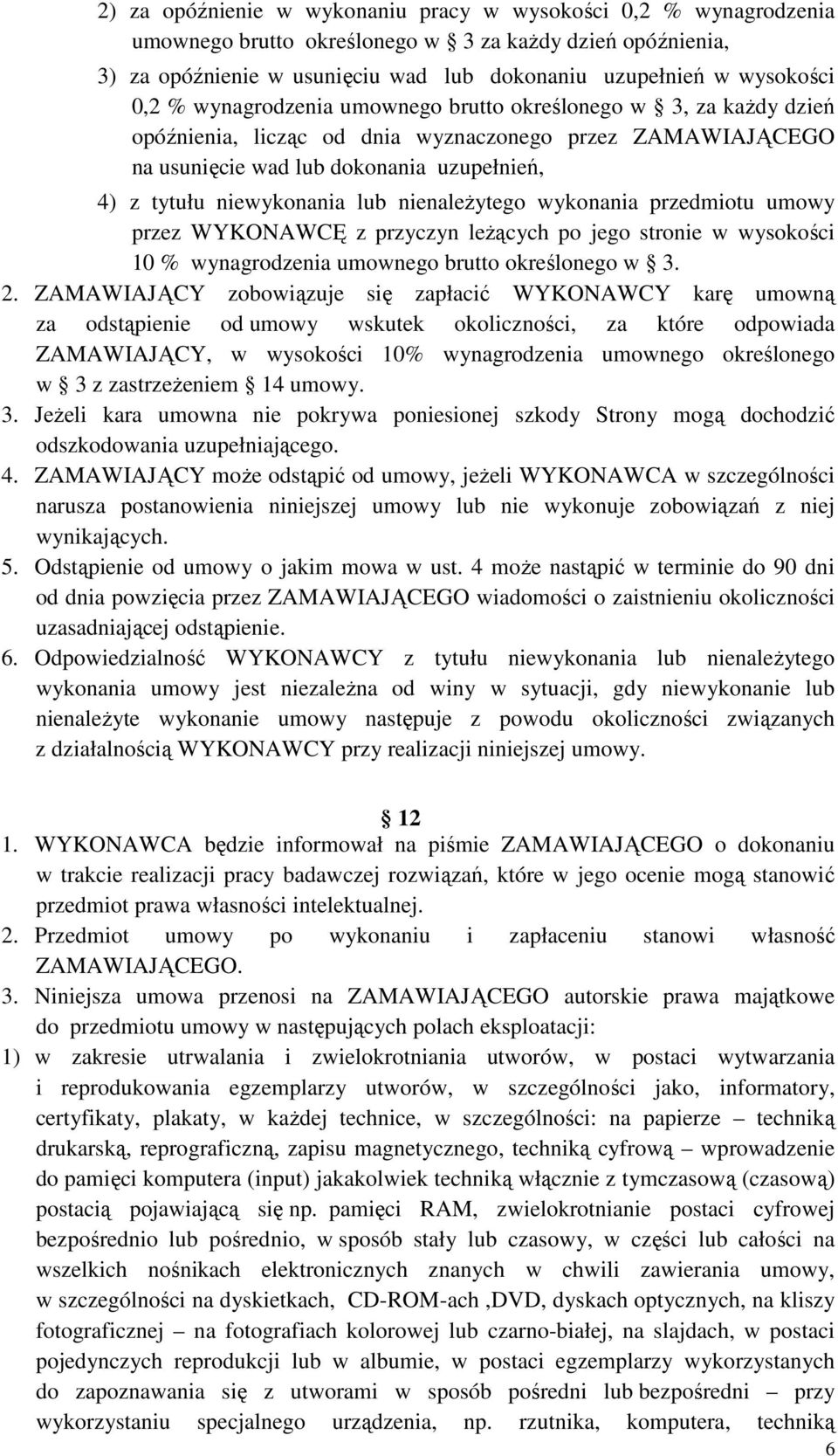 nienależytego wykonania przedmiotu umowy przez WYKONAWCĘ z przyczyn leżących po jego stronie w wysokości 10 % wynagrodzenia umownego brutto określonego w 3. 2.