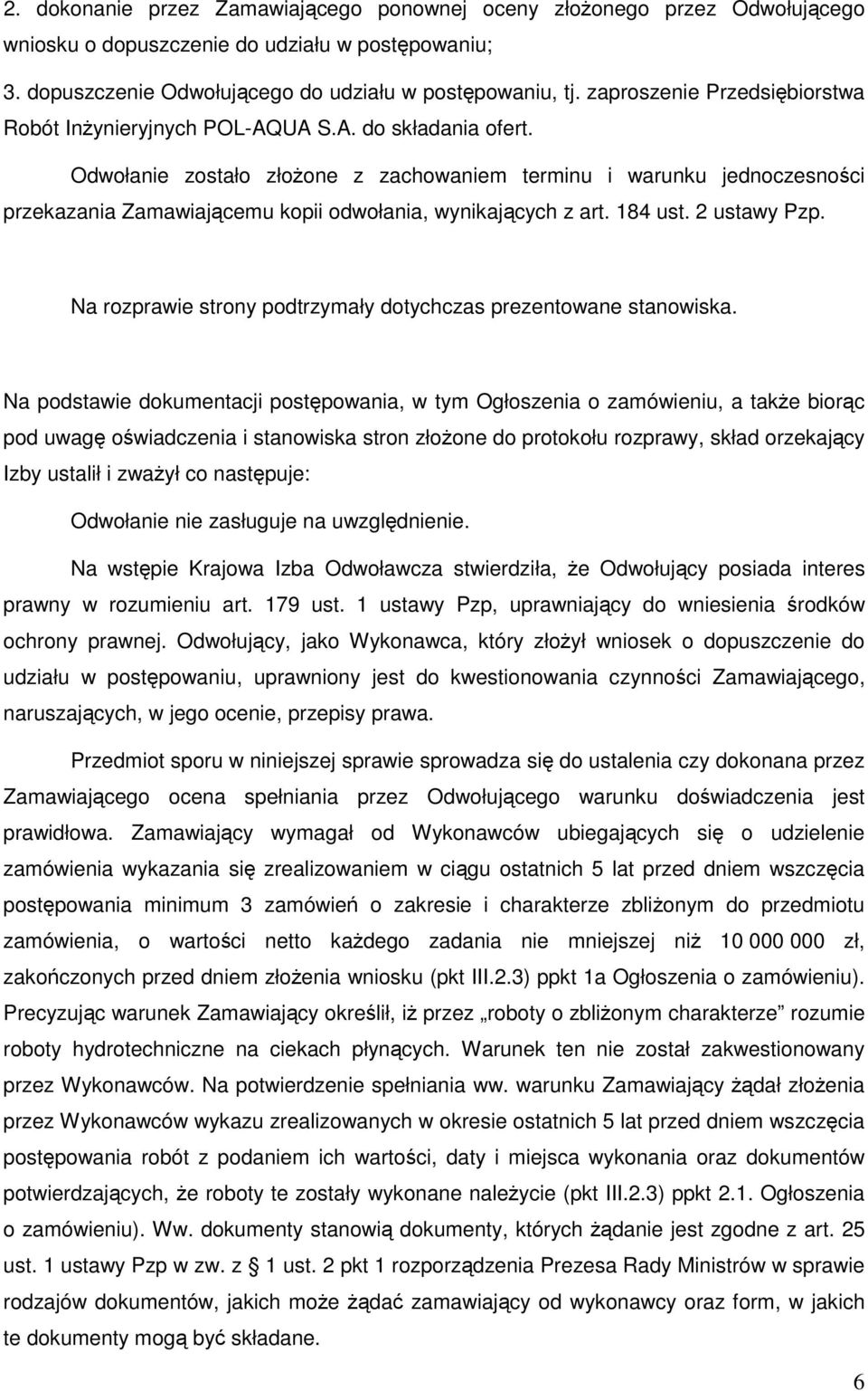 Odwołanie zostało złoŝone z zachowaniem terminu i warunku jednoczesności przekazania Zamawiającemu kopii odwołania, wynikających z art. 184 ust. 2 ustawy Pzp.