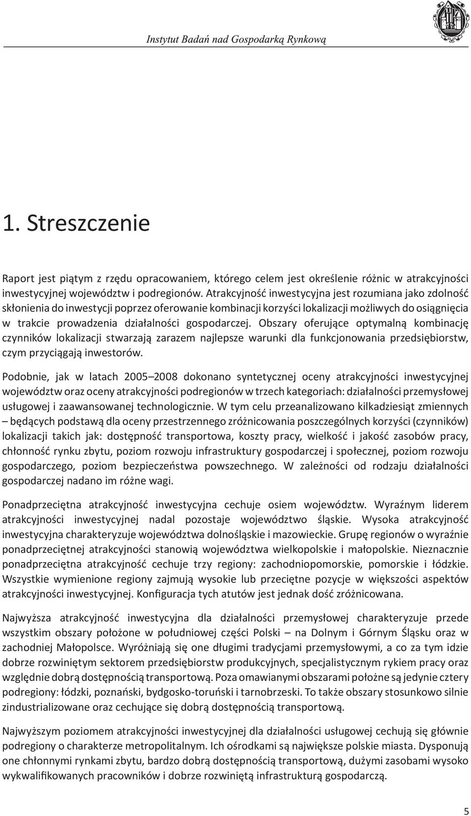 gospodarczej. Obszary oferujące optymalną kombinację czynników lokalizacji stwarzają zarazem najlepsze warunki dla funkcjonowania przedsiębiorstw, czym przyciągają inwestorów.