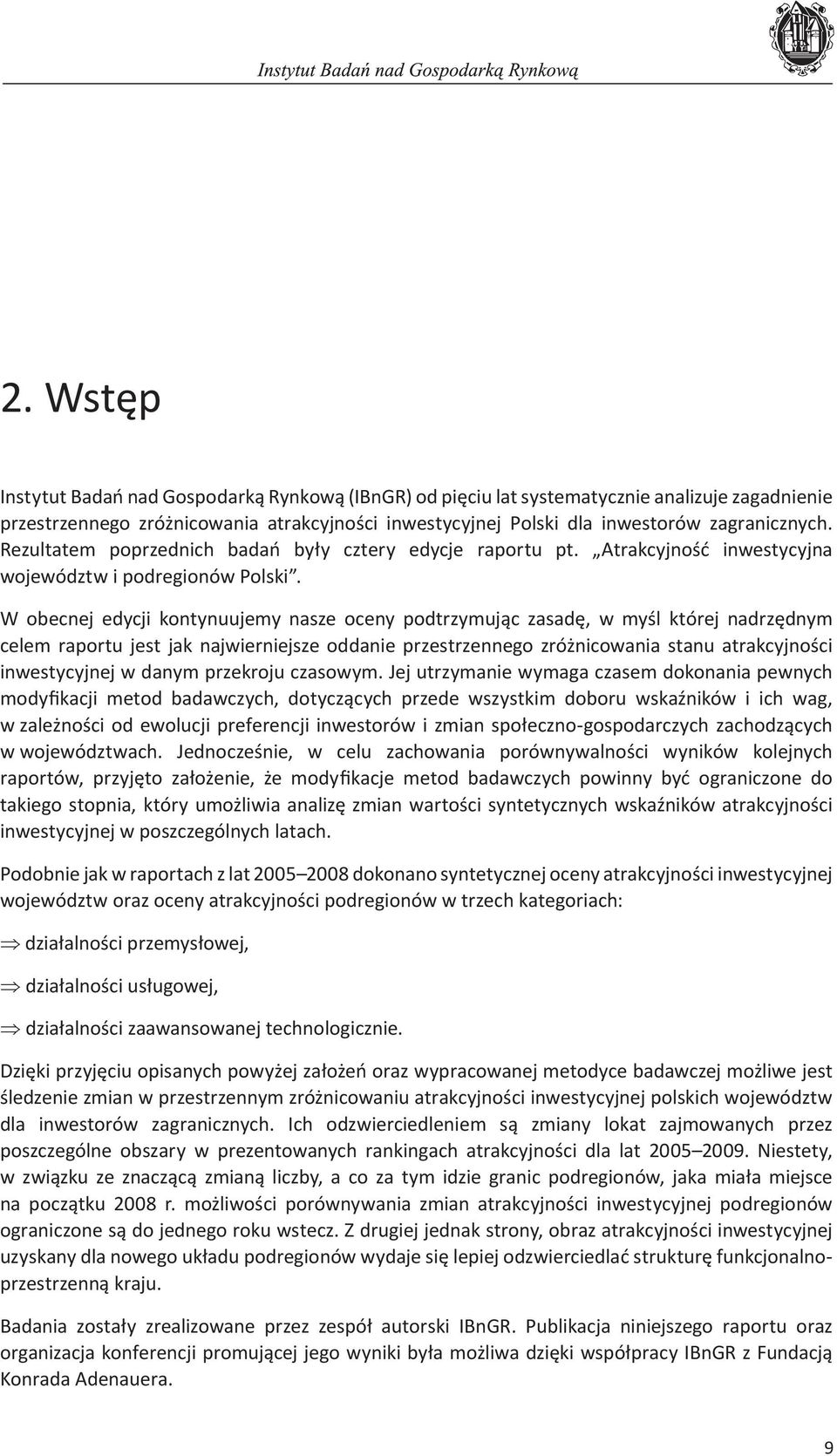 W obecnej edycji kontynuujemy nasze oceny podtrzymując zasadę, w myśl której nadrzędnym celem raportu jest jak najwierniejsze oddanie przestrzennego zróżnicowania stanu atrakcyjności inwestycyjnej w