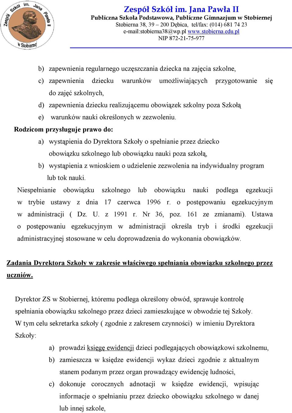 Rodzicom przysługuje prawo do: a) wystąpienia do Dyrektora Szkoły o spełnianie przez dziecko obowiązku szkolnego lub obowiązku nauki poza szkołą, b) wystąpienia z wnioskiem o udzielenie zezwolenia na