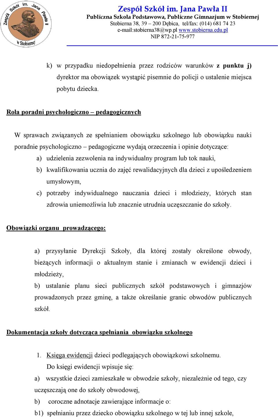 udzielenia zezwolenia na indywidualny program lub tok nauki, b) kwalifikowania ucznia do zajęć rewalidacyjnych dla dzieci z upośledzeniem umysłowym, c) potrzeby indywidualnego nauczania dzieci i