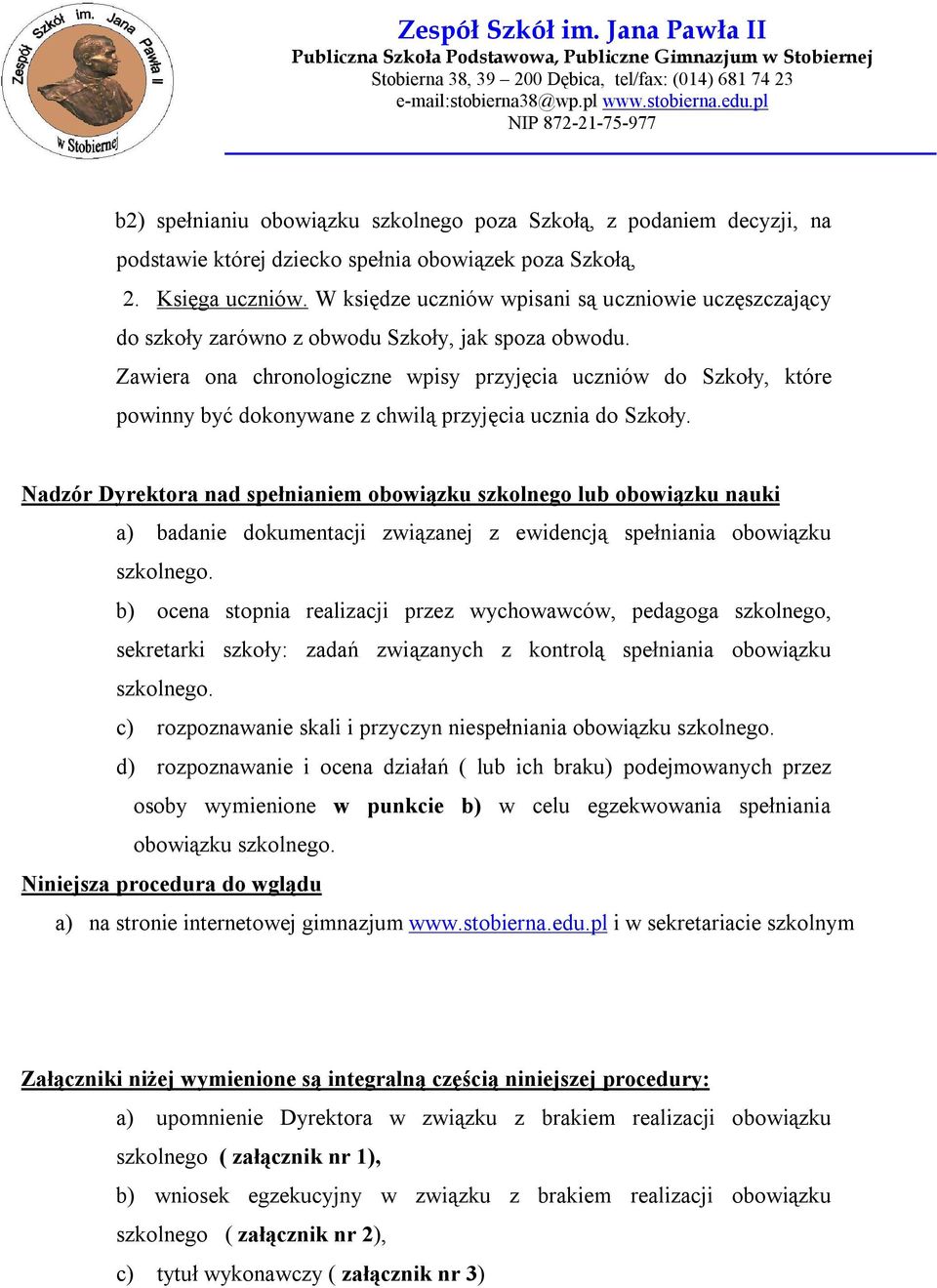 Zawiera ona chronologiczne wpisy przyjęcia uczniów do Szkoły, które powinny być dokonywane z chwilą przyjęcia ucznia do Szkoły.