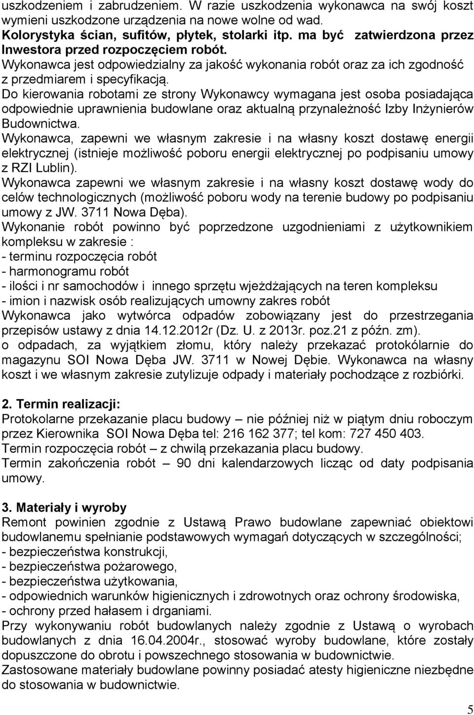 Do kierowania robotami ze strony Wykonawcy wymagana jest osoba posiadająca odpowiednie uprawnienia budowlane oraz aktualną przynależność Izby Inżynierów Budownictwa.