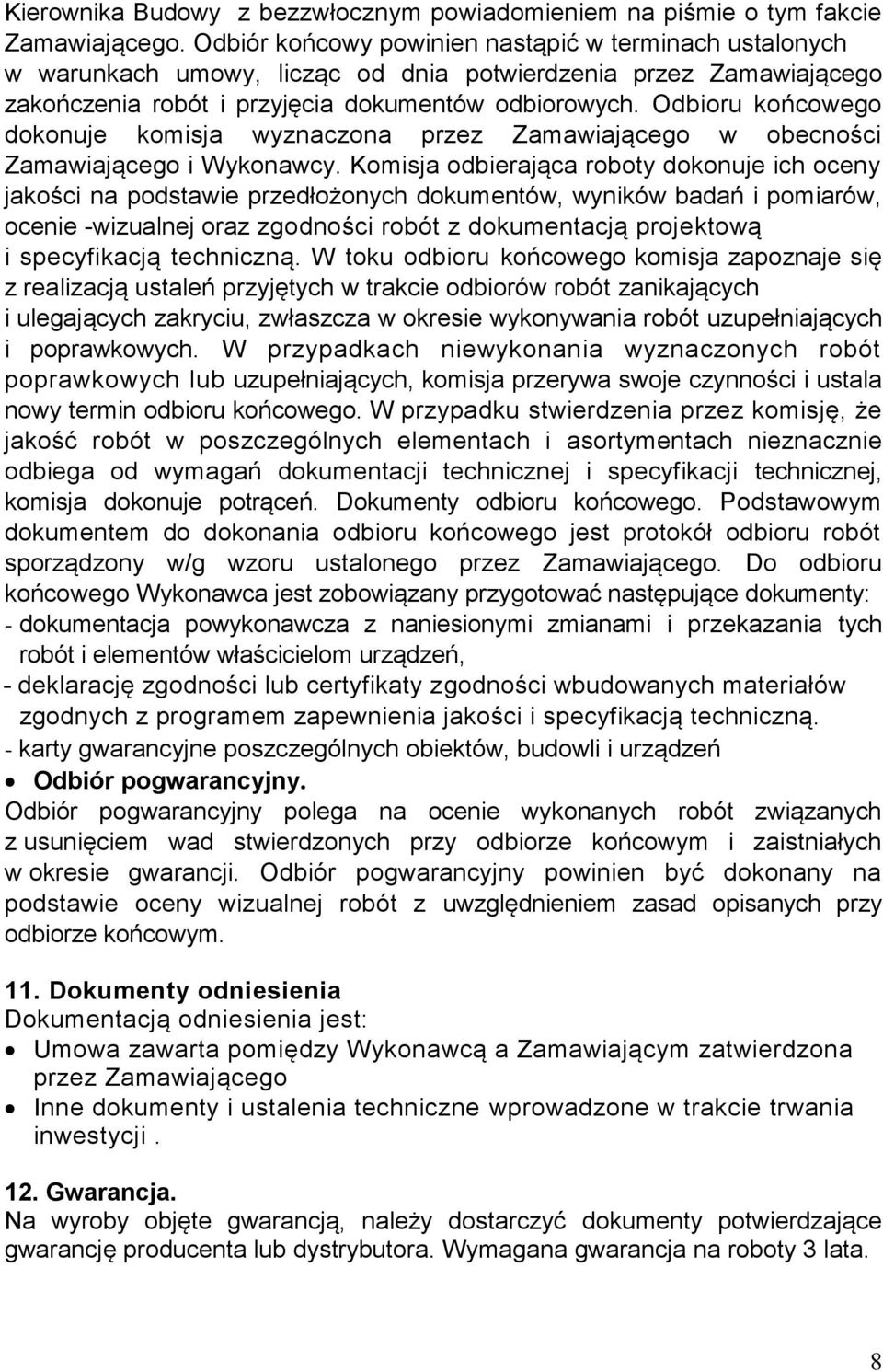 Odbioru końcowego dokonuje komisja wyznaczona przez Zamawiającego w obecności Zamawiającego i Wykonawcy.