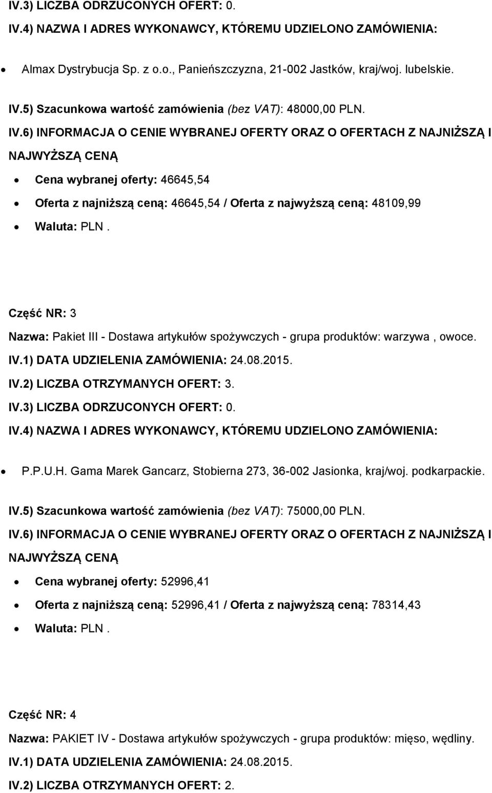 Część NR: 3 Nazwa: Pakiet III - Dostawa artykułów spożywczych - grupa produktów: warzywa, owoce. IV.2) LICZBA OTRZYMANYCH OFERT: 3. P.P.U.H. Gama Marek Gancarz, Stobierna 273, 36-002 Jasionka, kraj/woj.