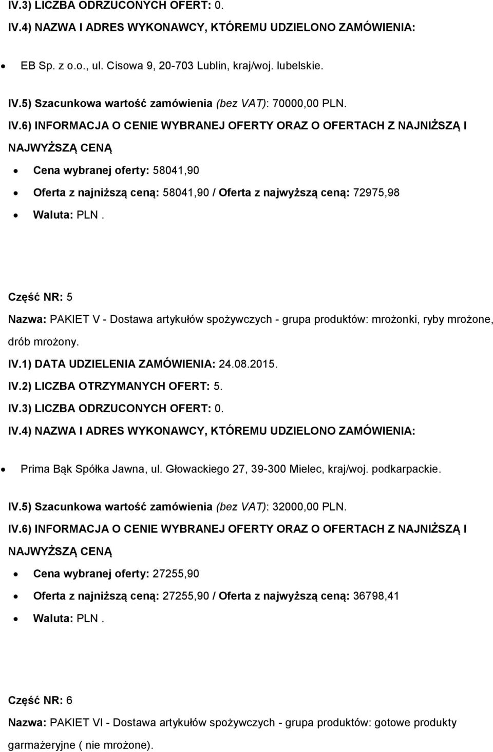 Część NR: 5 Nazwa: PAKIET V - Dostawa artykułów spożywczych - grupa produktów: mrożonki, ryby mrożone, drób mrożony. IV.2) LICZBA OTRZYMANYCH OFERT: 5. Prima Bąk Spółka Jawna, ul.