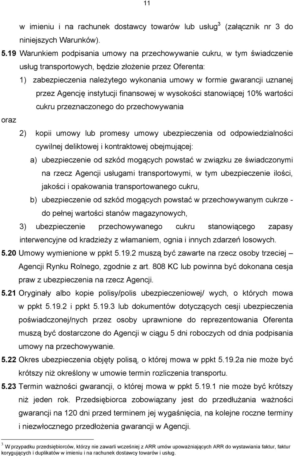 przez Agencję instytucji finansowej w wysokości stanowiącej 10% wartości cukru przeznaczonego do przechowywania oraz 2) kopii umowy lub promesy umowy ubezpieczenia od odpowiedzialności cywilnej