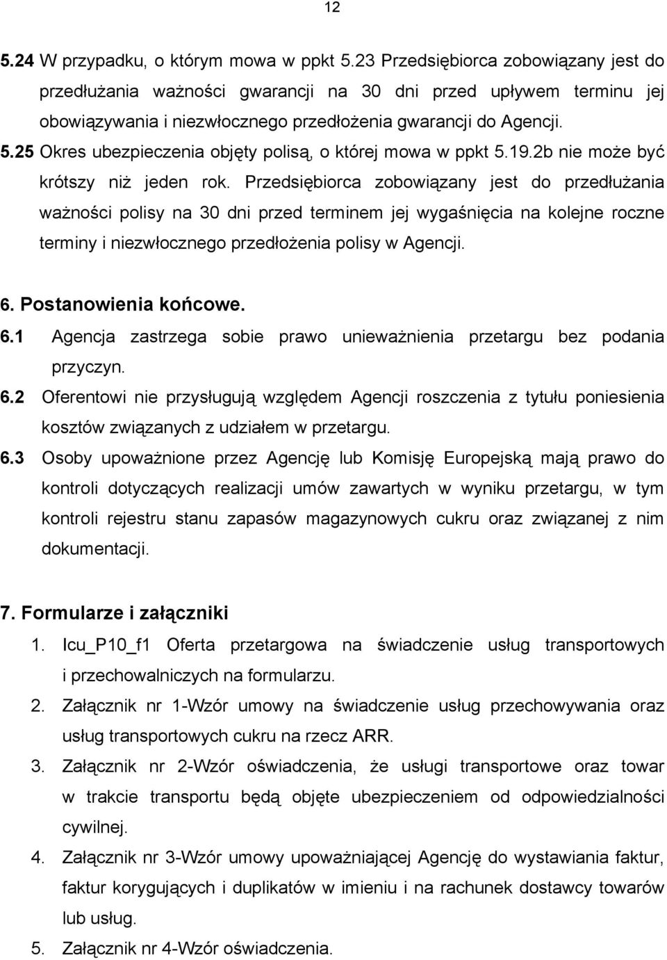 25 Okres ubezpieczenia objęty polisą, o której mowa w ppkt 5.19.2b nie może być krótszy niż jeden rok.