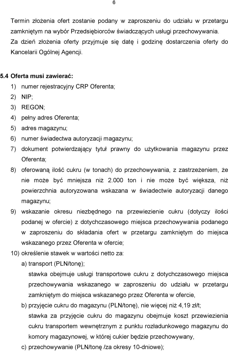 4 Oferta musi zawierać: 1) numer rejestracyjny CRP Oferenta; 2) NIP; 3) REGON; 4) pełny adres Oferenta; 5) adres magazynu; 6) numer świadectwa autoryzacji magazynu; 7) dokument potwierdzający tytuł