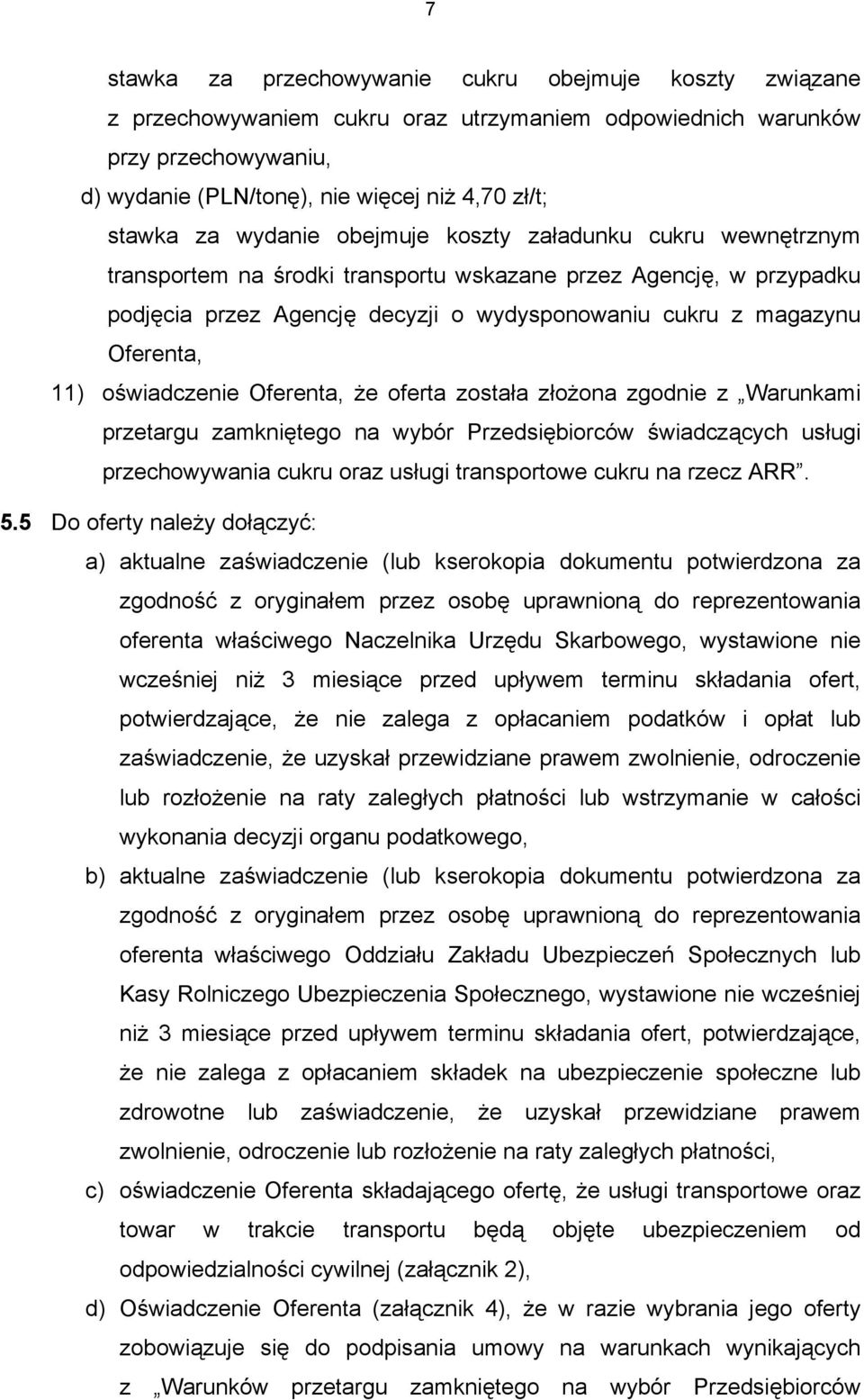 11) oświadczenie Oferenta, że oferta została złożona zgodnie z Warunkami przetargu zamkniętego na wybór Przedsiębiorców świadczących usługi przechowywania cukru oraz usługi transportowe cukru na