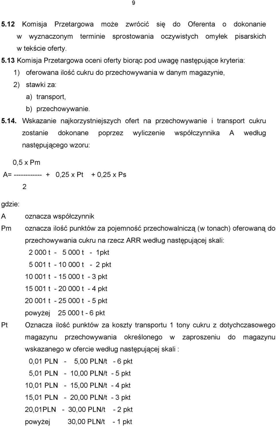 0,25 x Ps 2 gdzie: A Pm Pt oznacza współczynnik oznacza ilość punktów za pojemność przechowalniczą (w tonach) oferowaną do przechowywania cukru na rzecz ARR według następującej skali: 2 000 t - 5 000