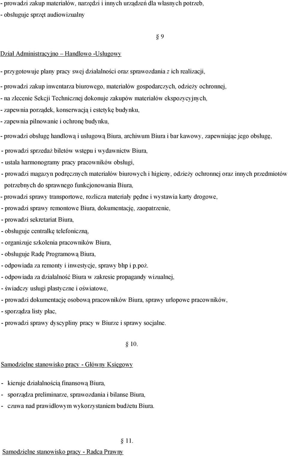 zapewnia porządek, konserwacją i estetykę budynku, - zapewnia pilnowanie i ochronę budynku, - prowadzi obsługę handlową i usługową Biura, archiwum Biura i bar kawowy, zapewniając jego obsługę, -