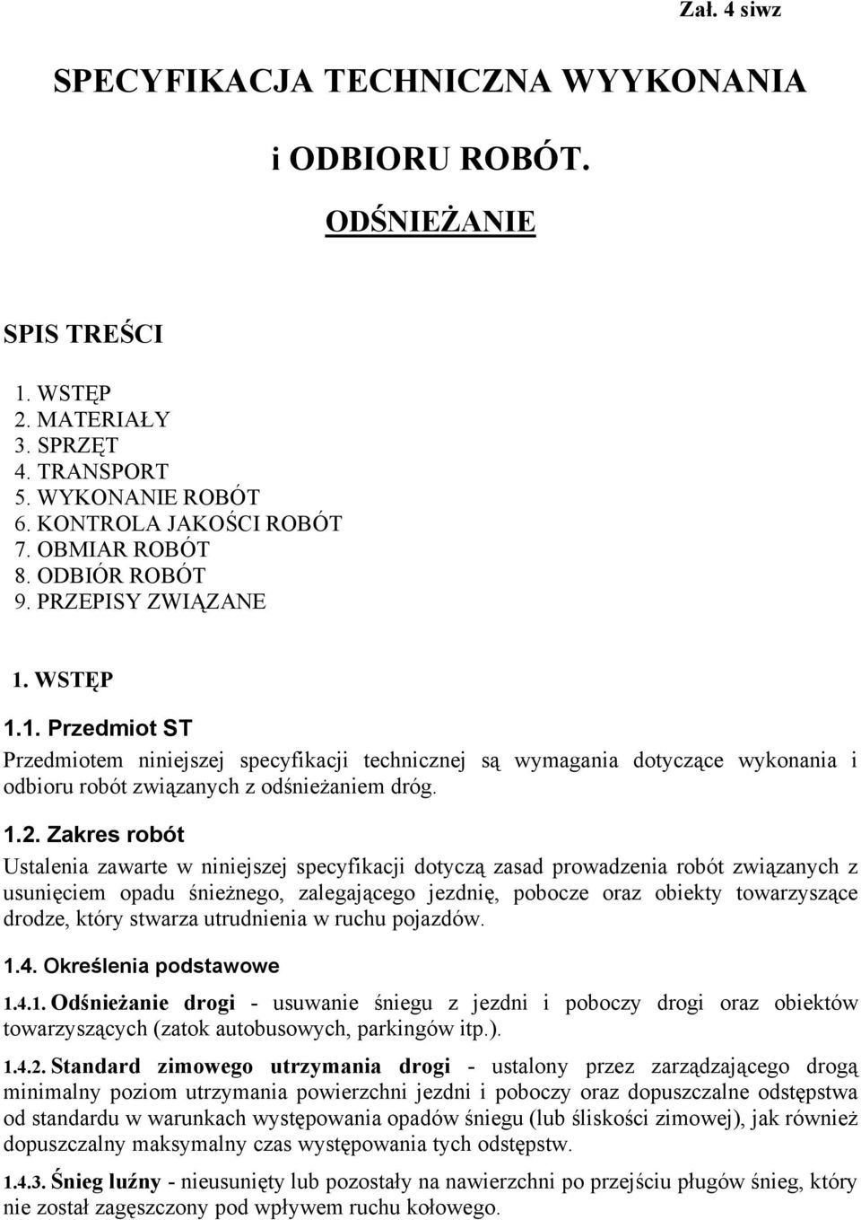 Zakres robót Ustalenia zawarte w niniejszej specyfikacji dotyczą zasad prowadzenia robót związanych z usunięciem opadu śnieżnego, zalegającego jezdnię, pobocze oraz obiekty towarzyszące drodze, który