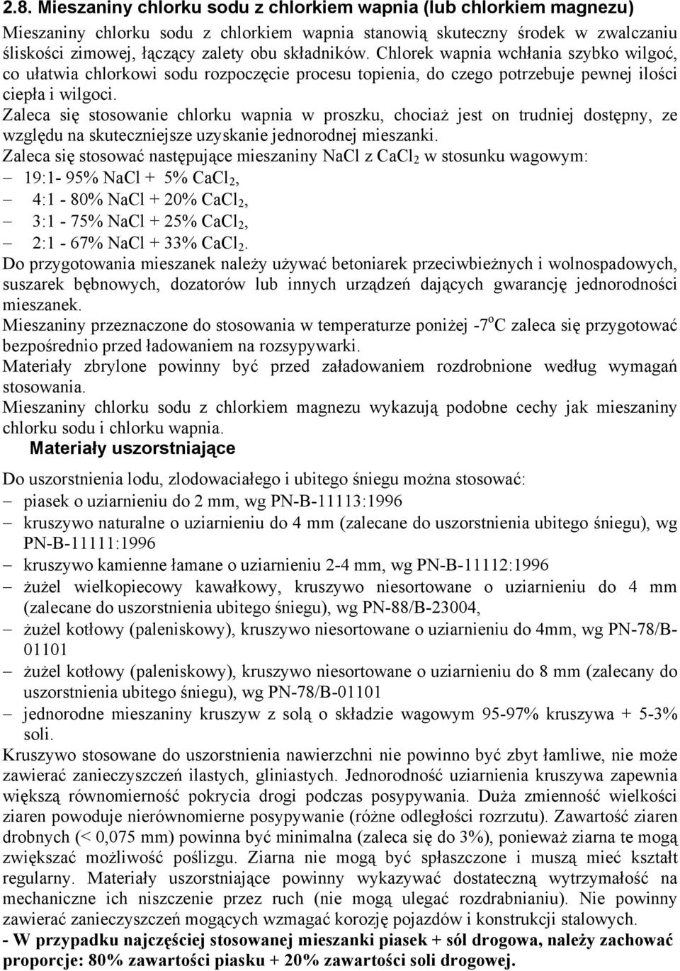 Zaleca się stosowanie chlorku wapnia w proszku, chociaż jest on trudniej dostępny, ze względu na skuteczniejsze uzyskanie jednorodnej mieszanki.