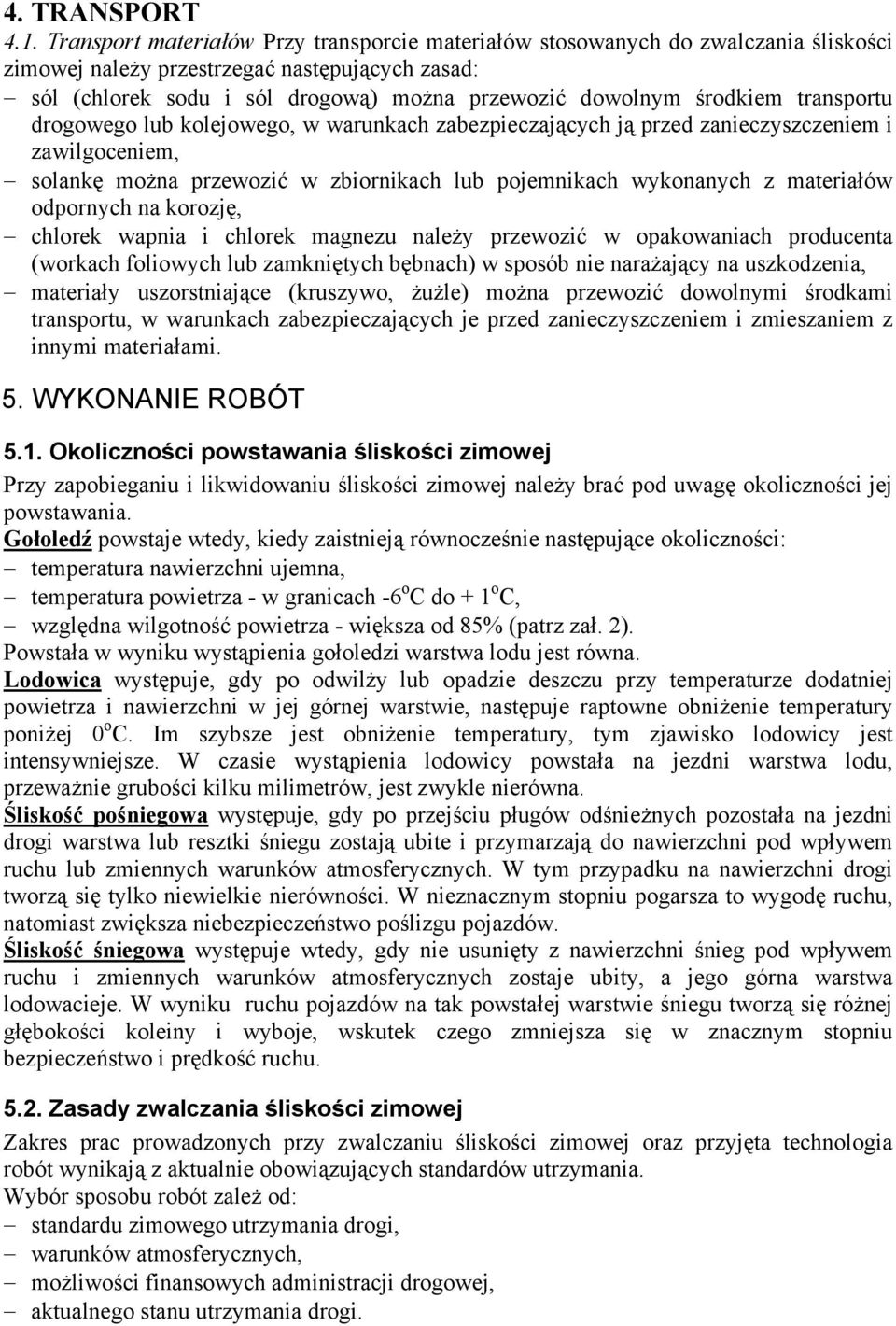 środkiem transportu drogowego lub kolejowego, w warunkach zabezpieczających ją przed zanieczyszczeniem i zawilgoceniem, solankę można przewozić w zbiornikach lub pojemnikach wykonanych z materiałów