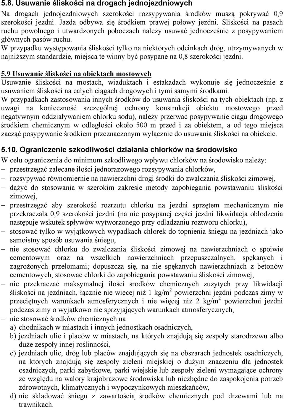 W przypadku występowania śliskości tylko na niektórych odcinkach dróg, utrzymywanych w najniższym standardzie, miejsca te winny być posypane na 0,8 szerokości jezdni. 5.