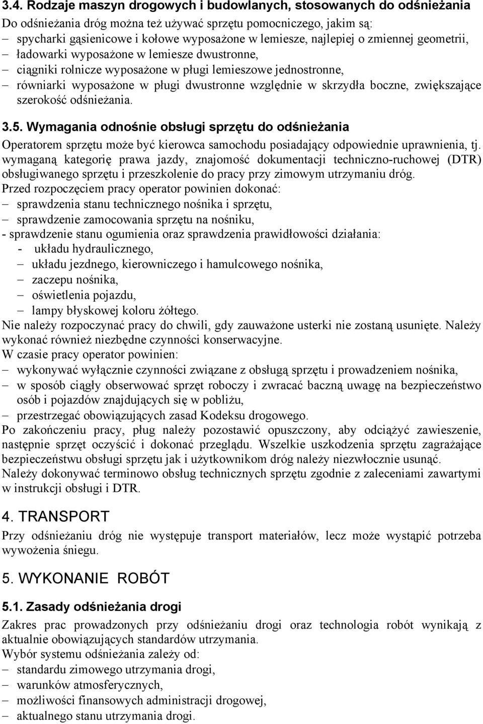 boczne, zwiększające szerokość odśnieżania. 3.5. Wymagania odnośnie obsługi sprzętu do odśnieżania Operatorem sprzętu może być kierowca samochodu posiadający odpowiednie uprawnienia, tj.