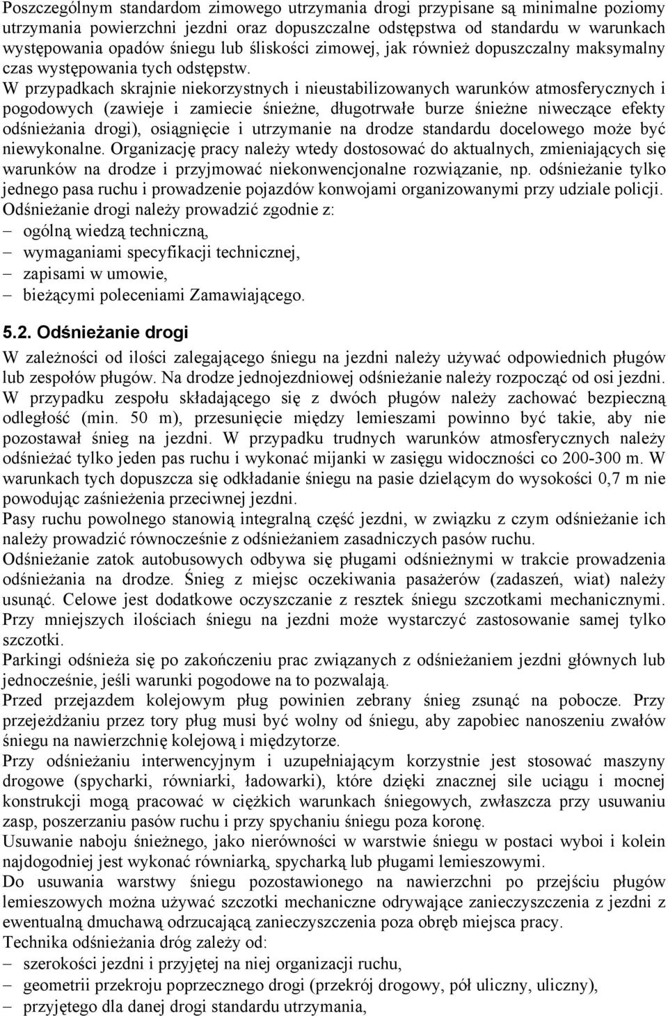 W przypadkach skrajnie niekorzystnych i nieustabilizowanych warunków atmosferycznych i pogodowych (zawieje i zamiecie śnieżne, długotrwałe burze śnieżne niweczące efekty odśnieżania drogi),