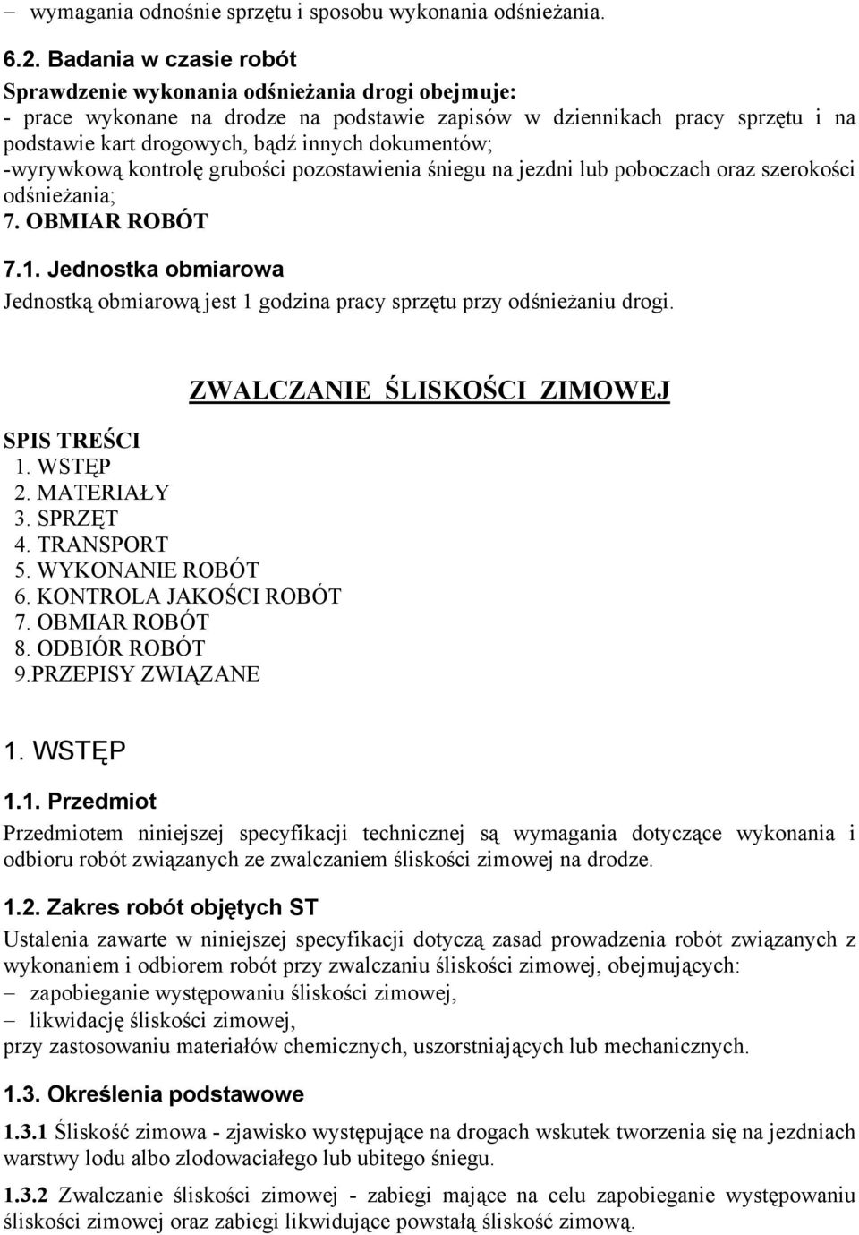 dokumentów; -wyrywkową kontrolę grubości pozostawienia śniegu na jezdni lub poboczach oraz szerokości odśnieżania; 7. OBMIAR ROBÓT 7.1.