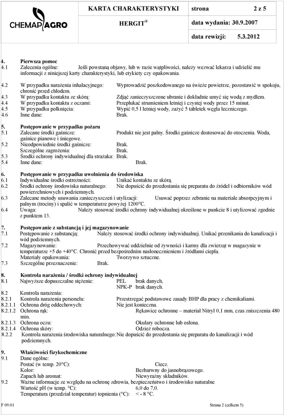 2 W przypadku narażenia inhalacyjnego: Wyprowadzić poszkodowanego na świeże powietrze, pozostawić w spokoju, chronić przed chłodem. 4.