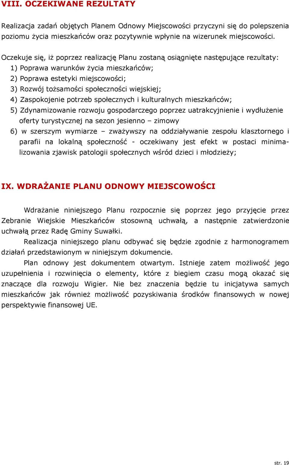 wiejskiej; 4) Zaspokojenie potrzeb społecznych i kulturalnych mieszkańców; 5) Zdynamizowanie rozwoju gospodarczego poprzez uatrakcyjnienie i wydłużenie oferty turystycznej na sezon jesienno zimowy 6)