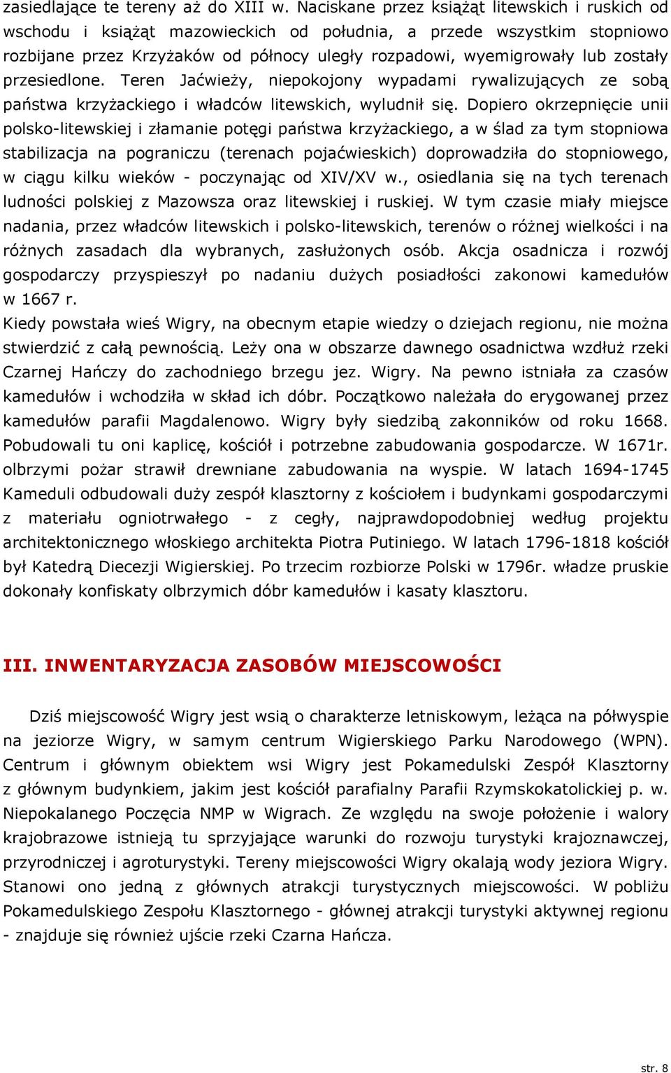 zostały przesiedlone. Teren Jaćwieży, niepokojony wypadami rywalizujących ze sobą państwa krzyżackiego i władców litewskich, wyludnił się.