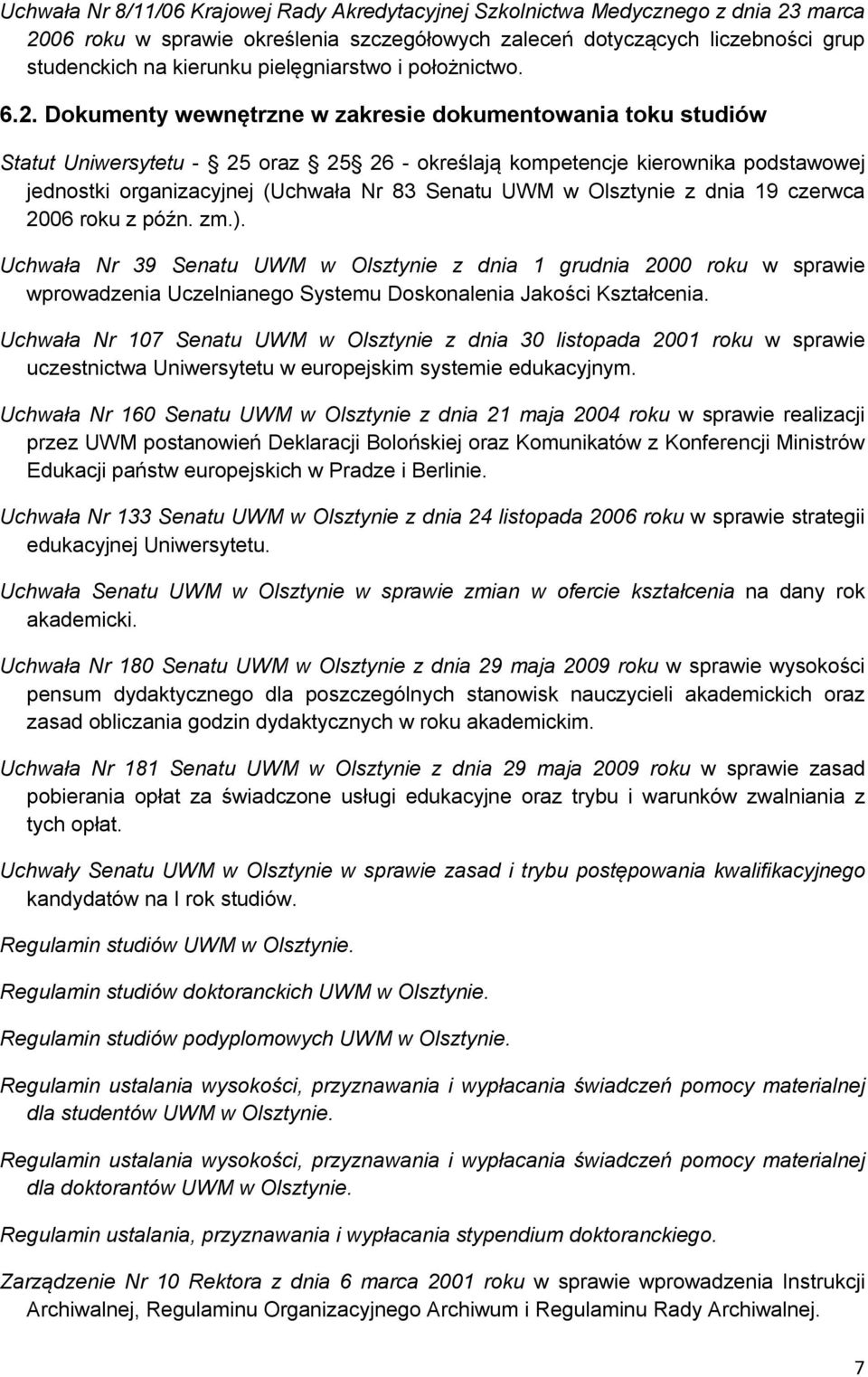 Dokumenty wewnętrzne w zakresie dokumentowania toku studiów Statut Uniwersytetu - 25 oraz 25 26 - określają kompetencje kierownika podstawowej jednostki organizacyjnej (Uchwała Nr 83 Senatu UWM w