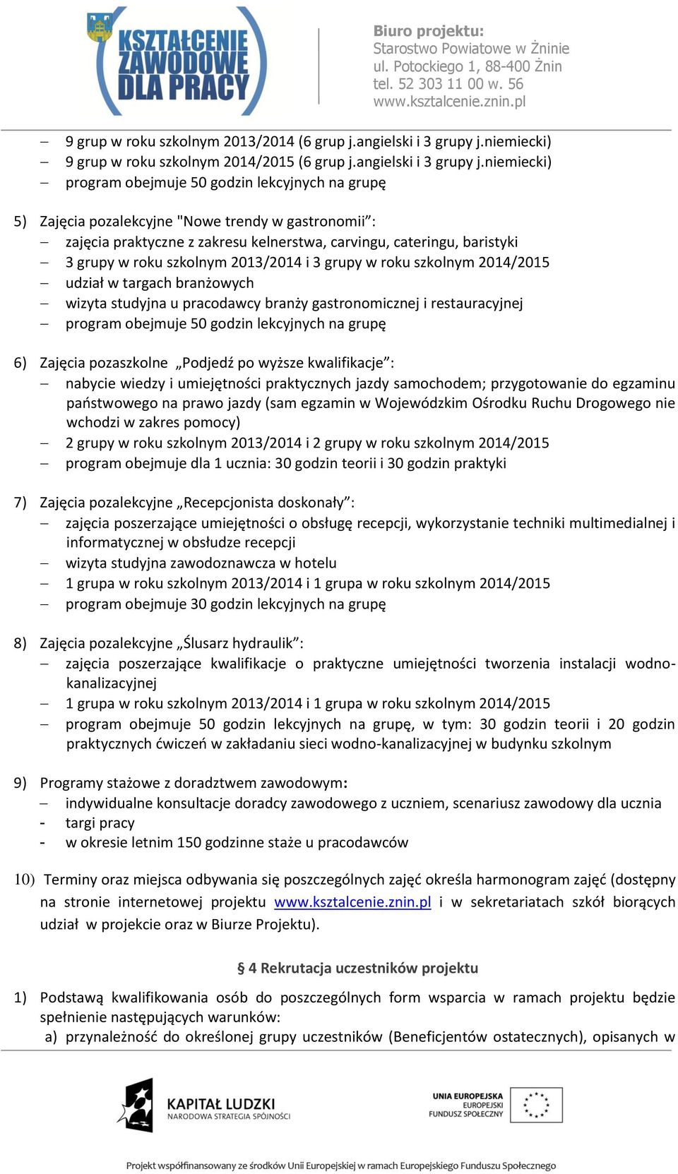 niemiecki) program obejmuje 50 godzin lekcyjnych na grupę 5) Zajęcia pozalekcyjne "Nowe trendy w gastronomii : zajęcia praktyczne z zakresu kelnerstwa, carvingu, cateringu, baristyki 3 grupy w roku