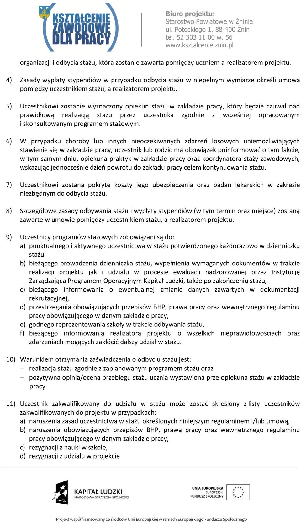 5) Uczestnikowi zostanie wyznaczony opiekun stażu w zakładzie pracy, który będzie czuwał nad prawidłową realizacją stażu przez uczestnika zgodnie z wcześniej opracowanym i skonsultowanym programem